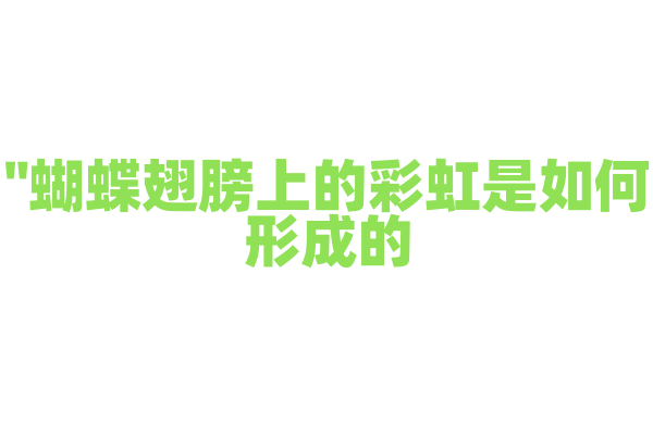 "蝴蝶翅膀上的彩虹是如何形成的？"